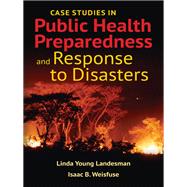 Case Studies in Public Health Preparedness and Response to Disasters