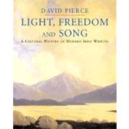 Light, Freedom and Song : A Cultural History of Modern Irish Writing