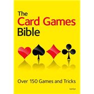 The Card Games Bible Over 150 Games and Tricks