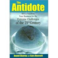 Antidote : How to Transform Your Business for the Extreme Challenges of the 21st Century