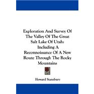Exploration and Survey of the Valley of the Great Salt Lake of Utah : Including A Reconnoissance of A New Route Through the Rocky Mountains