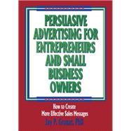 Persuasive Advertising for Entrepreneurs and Small Business Owners: How to Create More Effective Sales Messages