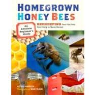 Homegrown Honey Bees An Absolute Beginner's Guide to Beekeeping Your First Year, from Hiving to Honey Harvest