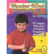 Wonder-Filled Weekdays for Spring: 65 Lesson Plans for Christian Preschool Ministries