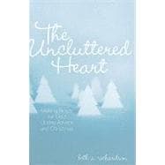 The Uncluttered Heart: Making Room for God During Advent and Christmas