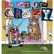 You Can't Fight Crazy A Get Fuzzy Collection
