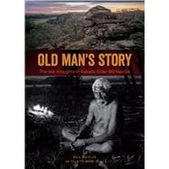Old Man's Story The Last Thoughts of Kakadu Elder Bill Neidjie