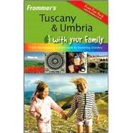 Frommer's<sup><small>TM</small></sup> Tuscany and Umbria With Your Family: From Renaissance Architecture to Stunning Scenery