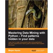 Mastering Data Mining with Python – Find patterns hidden in your data