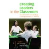 Creating Leaders in the Classroom: How Teachers Can Develop a New Generation of Leaders
