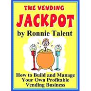 Vending Jackpot : How to Build and Manage Your Own Profitable Vending Business