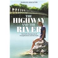 The Highway and The River One Girl's Journey out of Evangelicalism and Into Faith