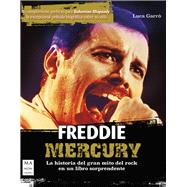 Freddie Mercury La historia del gran mito del rock en un libro sorprendente