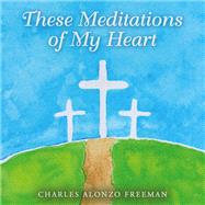 These Meditations of My Heart