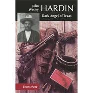 John Wesley Hardin : Dark Angel of Texas