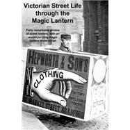 Victorian Street Life Through the Magic Lantern