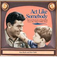 Act Like Somebody : Special Moments of Parenting from the Andy Griffith Show