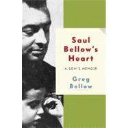 Saul Bellow's Heart A Son's Memoir