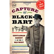 The Capture of Black Bart Gentleman Bandit of the Old West