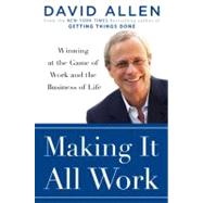 Making It All Work : Winning at the Game of Work and the Business of Life