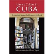 Literary culture in Cuba Revolution, nation-building and the book