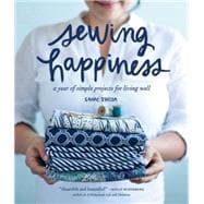 Sewing Happiness A Year of Simple Projects for Living Well