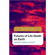Futures of Life Death on Earth Derrida's General Ecology