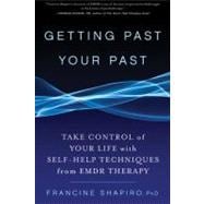 Getting Past Your Past Take Control of Your Life with Self-Help Techniques from EMDR Therapy