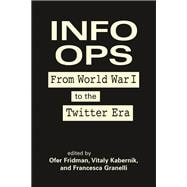 Info Ops: From World War I to the Twitter Era