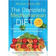 The Complete Mediterranean Diet Everything You Need to Know to Lose Weight and Lower Your Risk of Heart Disease... with 500 Delicious Recipes