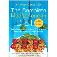 The Complete Mediterranean Diet Everything You Need to Know to Lose Weight and Lower Your Risk of Heart Disease... with 500 Delicious Recipes