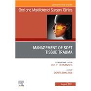 Management of Soft Tissue Trauma, An Issue of Oral and Maxillofacial Surgery Clinics of North America,E-Book
