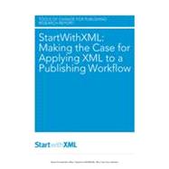 StartWithXML: Making the Case for Applying XML to a Publishing Workflow, 1st Edition
