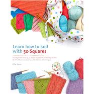 Learn How to Knit with 50 Squares For Beginners and Up, a Unique Approach to Learning to Knit