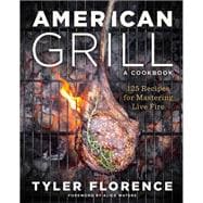 American Grill 125 Recipes for Mastering Live Fire