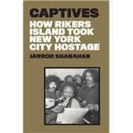 Captives How Rikers Island Took New York City Hostage