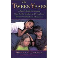 The Tween Years A Parent's Guide for Surviving Those Terrific, Turbulent, and Trying Times