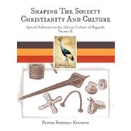 Shaping the Society Christianity and Culture : Special Reference to the African Culture of Baganda Volume Ii