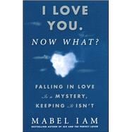 I Love You. Now What? Falling in Love is a Mystery, Keeping It Isn't