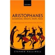 Aristophanes: Acharnians, Knights, Wasps, Peace A Verse Translation, with Introductions and Notes