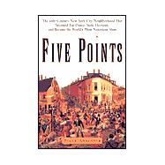 Five Points : The Nineteenth-Century New York City Neighborhood That Invented Tap Dance, Stole Elections, and Became the World's Most Notorious Slum
