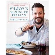 Fabio's 30-Minute Italian Over 100 Fabulous, Quick, and Easy Recipes