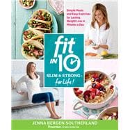 Fit in 10: Slim & Strong--for Life! Simple Meals and Easy Exercises for Lasting Weight Loss in Minutes a Day