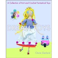Dream Toys : A Collection of Knit and Crochet Fantastical Toys