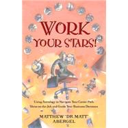 Work Your Stars! Using Astrology to Navigate Your Career Path, Shine on the Job, and Guide Your Business Decisions