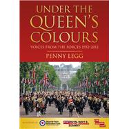 Under the Queen's Colours Voices from the Forces, 1952-2012