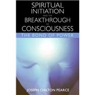 Spiritual Initiation and the Breakthrough of Consciousness: The Bond of Power