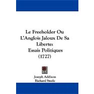 Freeholder Ou L'Anglois Jaloux de Sa Liberte : Essais Politiques (1727)