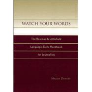 Watch Your Words : The Rowman and Littlefield Language-Skills Handbook for Journalists