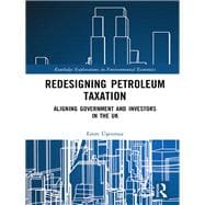 Redesigning Petroleum Taxation: Aligning Government and Investors in the UK
